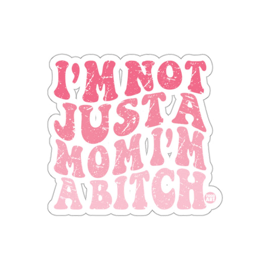 I'M NOT JUST A MOM I'M ABITCH sticker