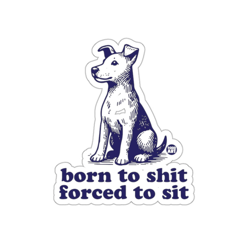 Load image into Gallery viewer, Born to Shit Forced to Sit Dog Illustration Sticker
