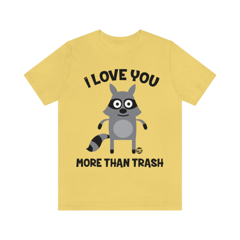 Load image into Gallery viewer, I Love You More Than Trash Unisex Tee
