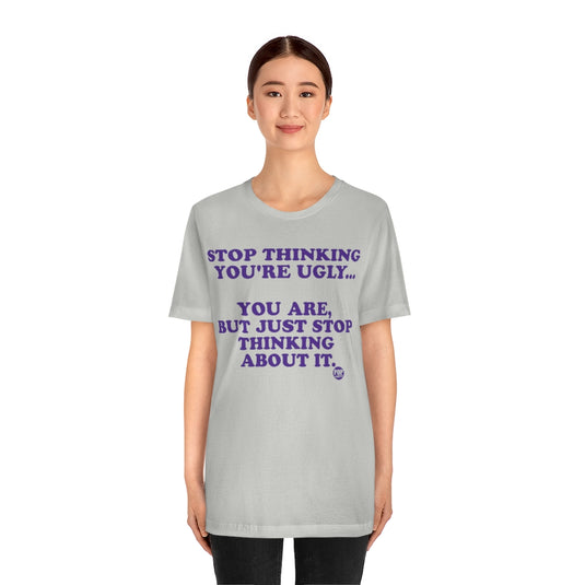 Stop Thinking You'Re Ugly Unisex Tee