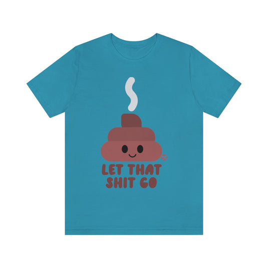 Let That Shit Go Shit Unisex Tee