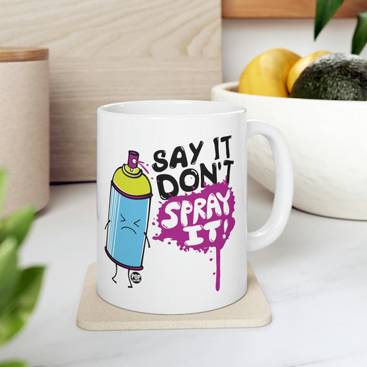 Say It Don't Spray It ! Coffee Mug
