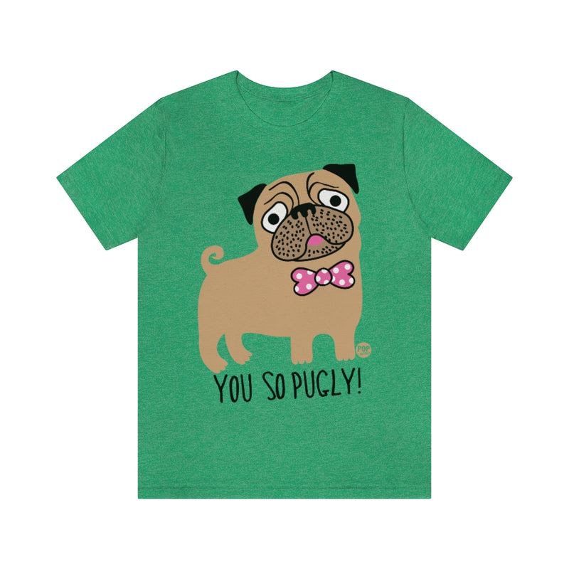 Load image into Gallery viewer, You So Pugly Unisex Tee
