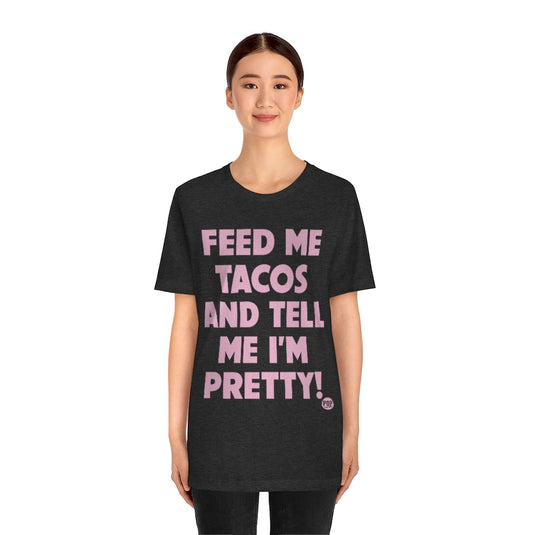 Feed Me Tacos Tell Me I'm Pretty Unisex Tee