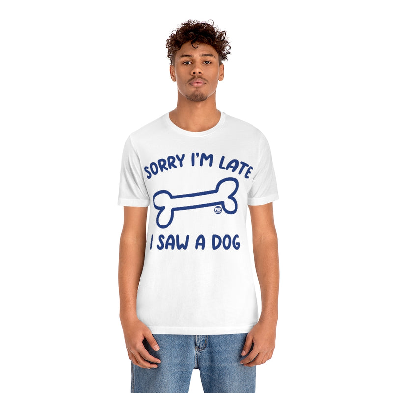 Load image into Gallery viewer, Sorry I&#39;m Late Saw A Dog Unisex Tee
