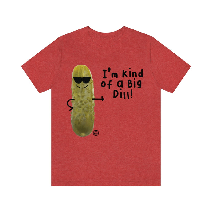 I'm Kind Of A Big Dill Unisex Tee