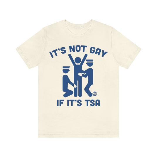 It's Not Gay If TSA Unisex Tee