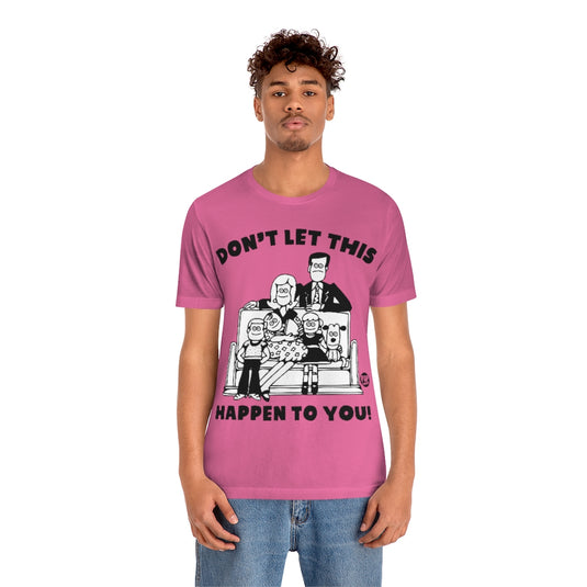Don't Let This Happen To You Family Unisex Tee