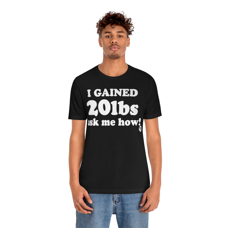 Load image into Gallery viewer, I&#39;ve Gained 20Lbs Unisex Tee
