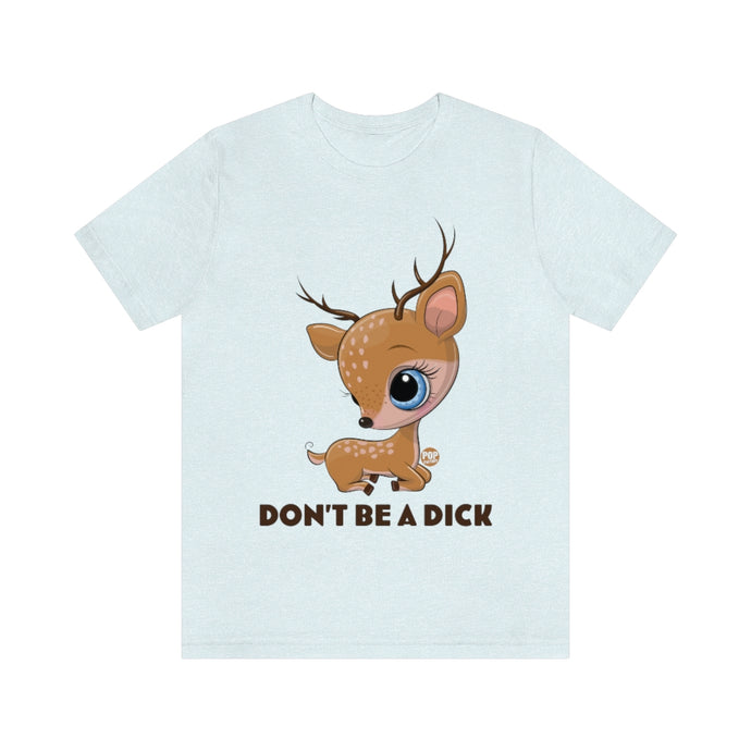 Don't Be A Dick Cute Deer Unisex Tee