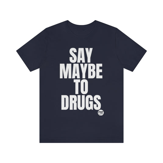 Say Maybe To Drugs Unisex Tee