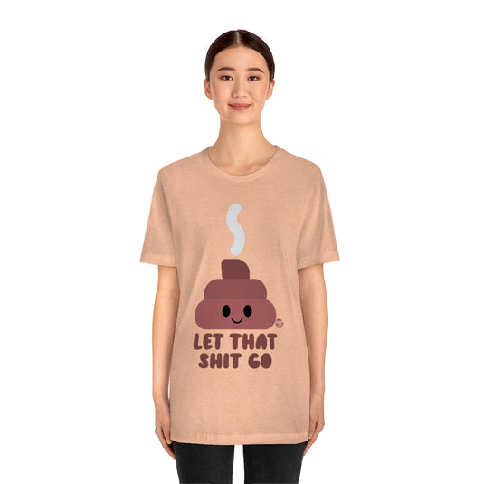 Let That Shit Go Shit Unisex Tee