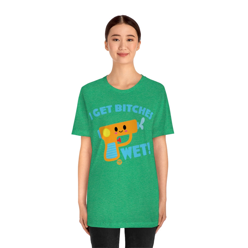 Load image into Gallery viewer, I Get Bitches Wet Squirt Gun Unisex Tee
