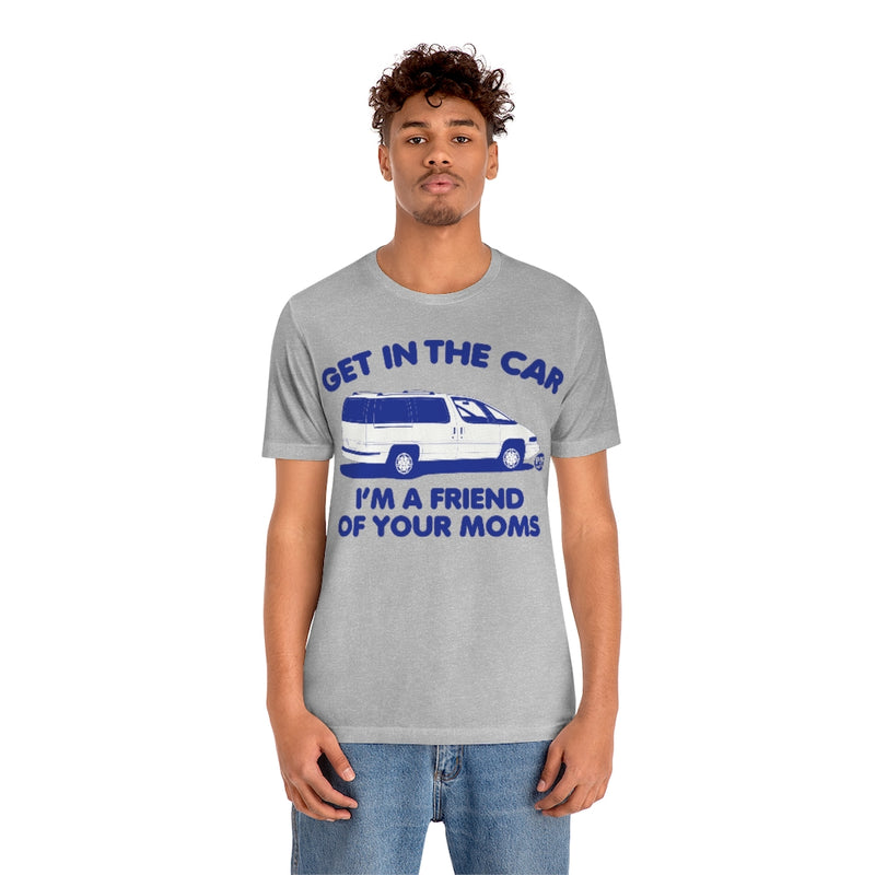 Load image into Gallery viewer, Get In Car Friend Of Moms Unisex Tee
