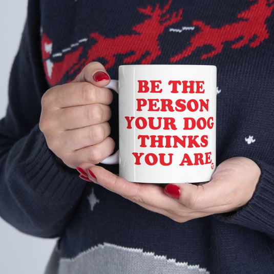 Be Person Your Dog Thinks You Are Mug