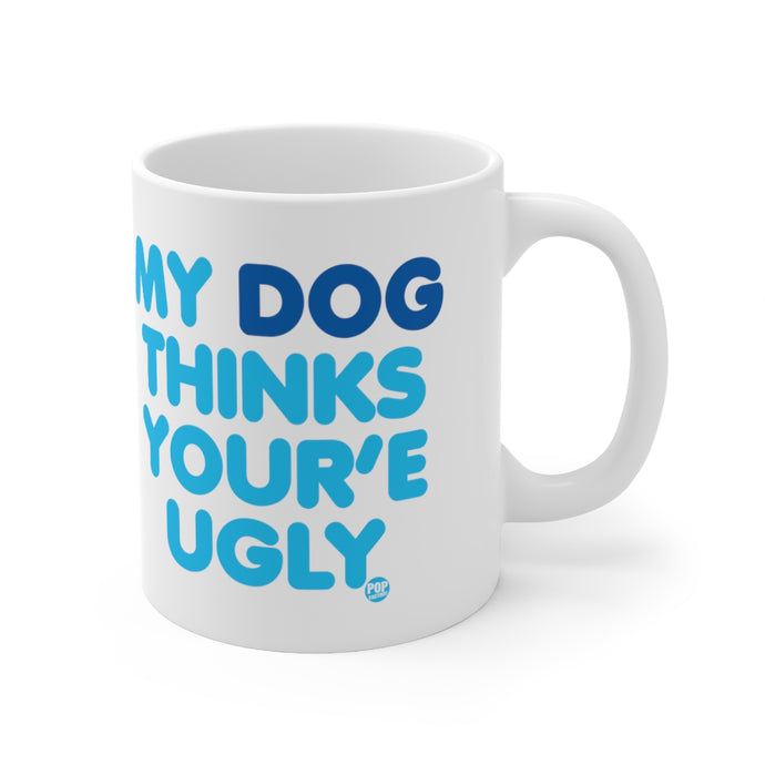 My Dog Thinks You're Ugly Mug