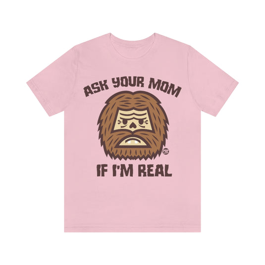 Ask Mom If Real Bigfoot Unisex Tee