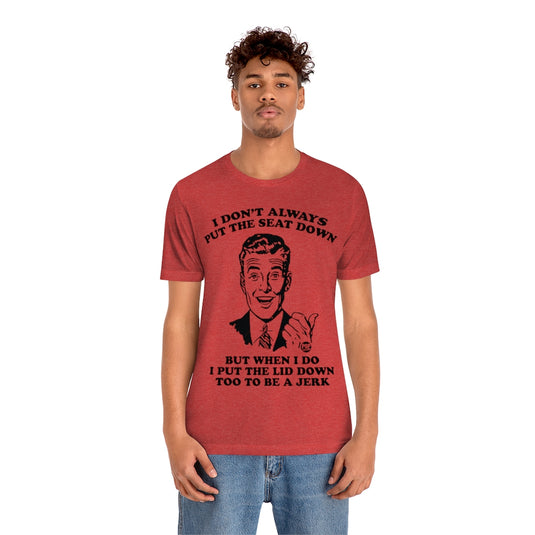 I Don't Always Put The Seat Down Unisex Tee