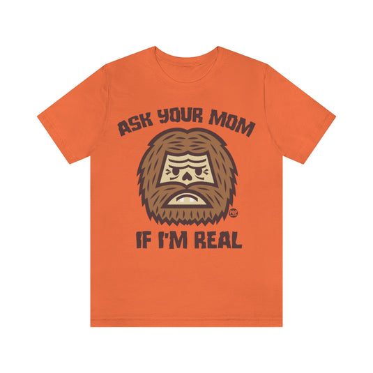 Ask Mom If Real Bigfoot Unisex Tee