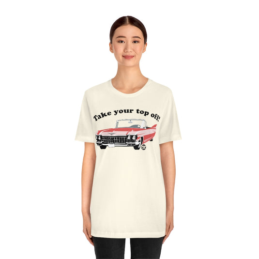 Take Your Top Off Car Unisex Tee