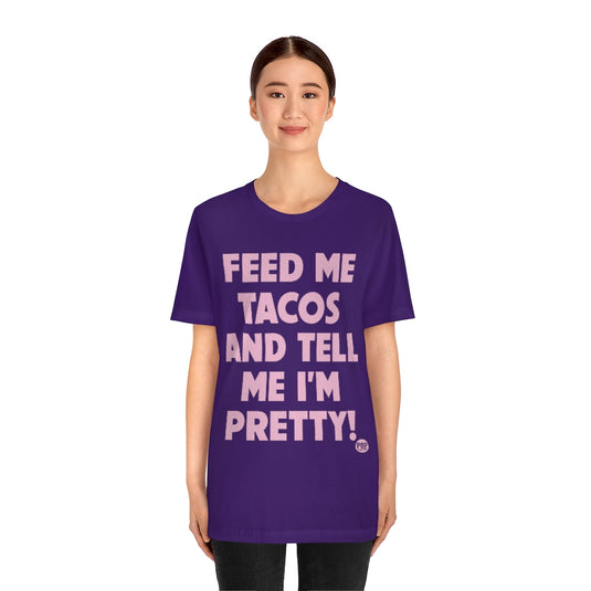 Feed Me Tacos Tell Me I'm Pretty Unisex Tee