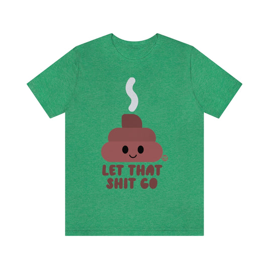 Let That Shit Go Shit Unisex Tee