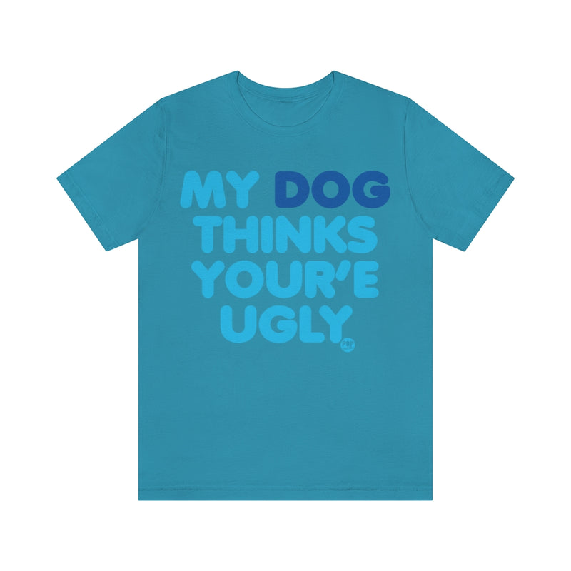 Load image into Gallery viewer, My Dog Thinks Youre Ugly Unisex Tee
