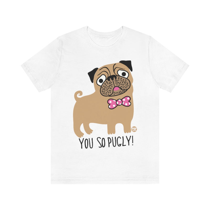 Load image into Gallery viewer, You So Pugly Unisex Tee
