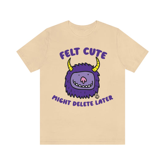 Felt Cute Might Delete Later Monster Unisex Tee