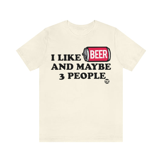 I Like Beer And 3 People Unisex Tee