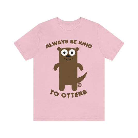 Always Be Kind To Otters Unisex Tee
