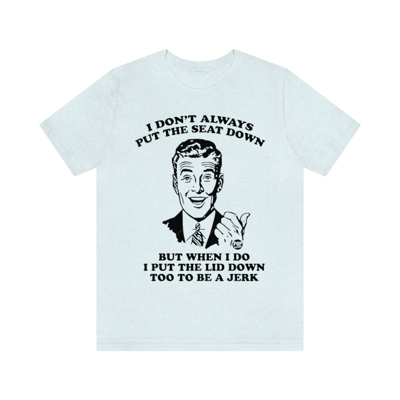 Load image into Gallery viewer, I Don&#39;t Always Put The Seat Down Unisex Tee
