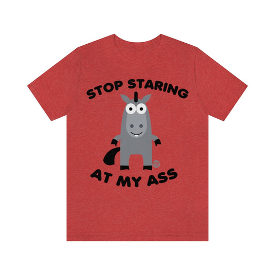 Stop Staring At My Ass Unisex Tee