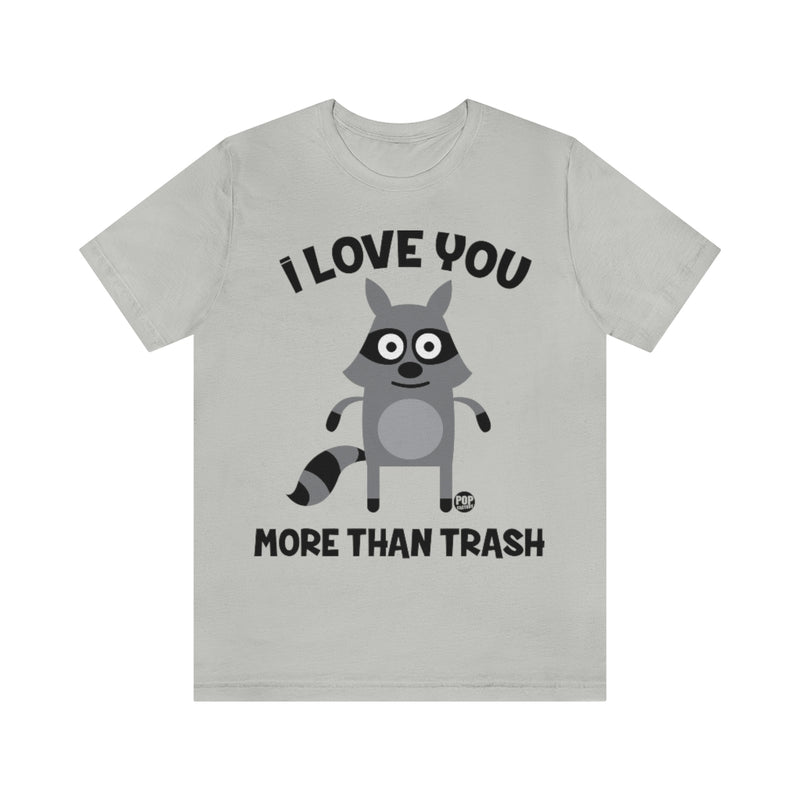 Load image into Gallery viewer, I Love You More Than Trash Unisex Tee
