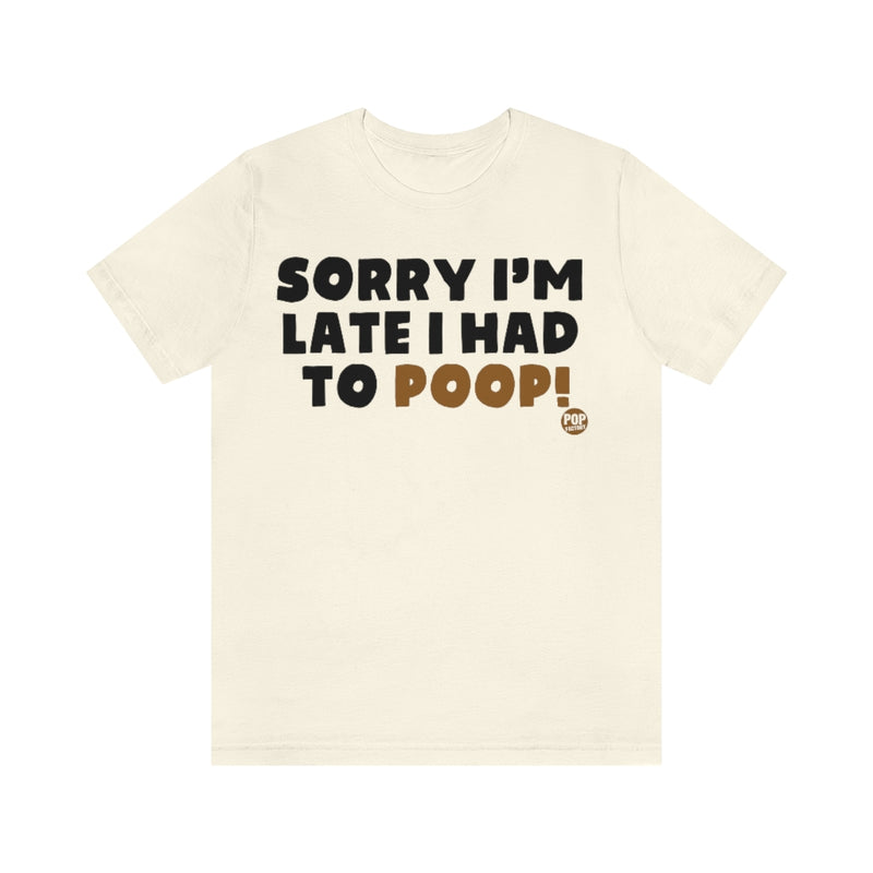 Load image into Gallery viewer, Sorry I&#39;m Late Had To Poop Unisex Tee
