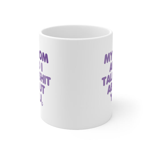 My Mom And I Talk Shit About You Mug
