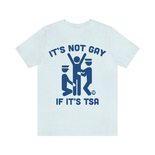 It's Not Gay If TSA Unisex Tee