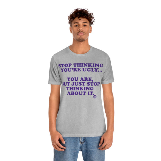 Stop Thinking You'Re Ugly Unisex Tee