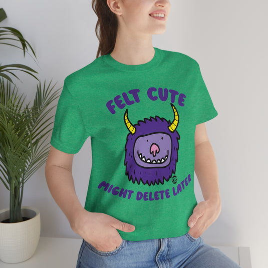 Felt Cute Might Delete Later Monster Unisex Tee