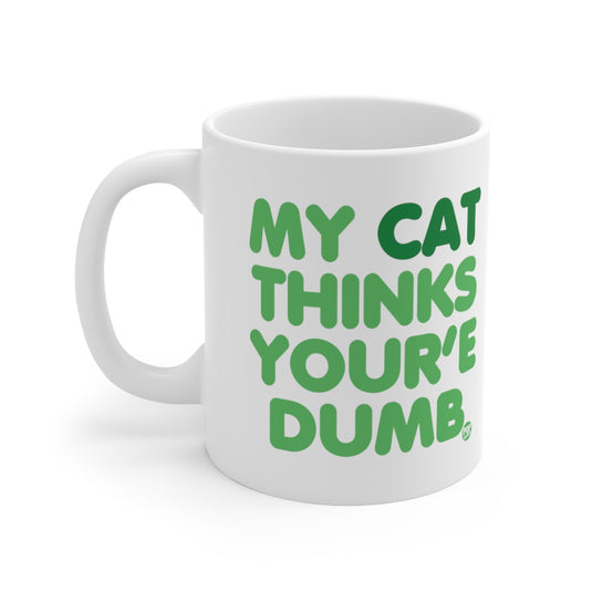My Cat Thinks Your'e Dumb Mug