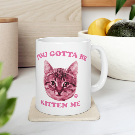 You Gotta Be Kitten Me Coffee Mug