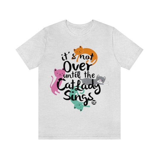 Not Over Til Cat Lady Sings Unisex Tee