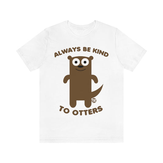 Always Be Kind To Otters Unisex Tee