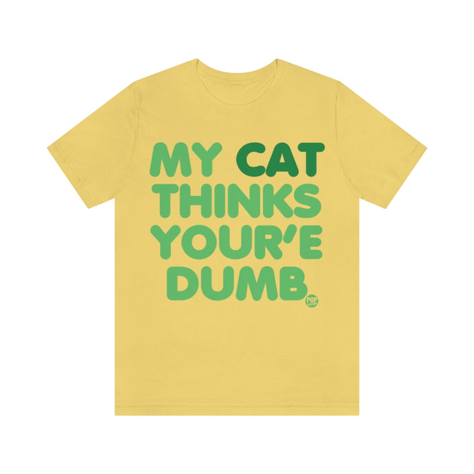 My Cat Thinks Your'e Dumb Unisex Tee