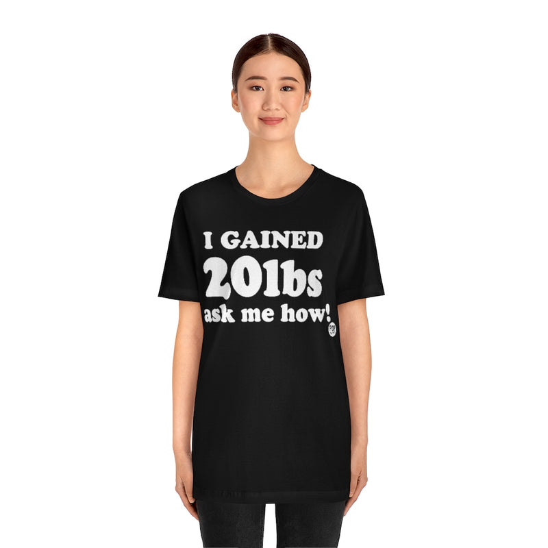 Load image into Gallery viewer, I&#39;ve Gained 20Lbs Unisex Tee
