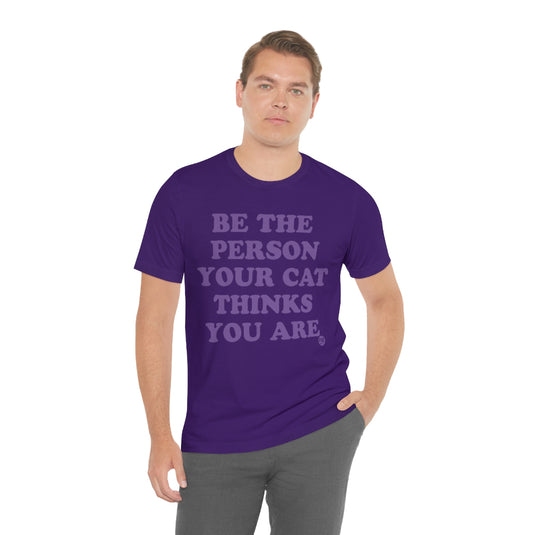 Be The Person Your Cat Thinks You Are Unisex Tee