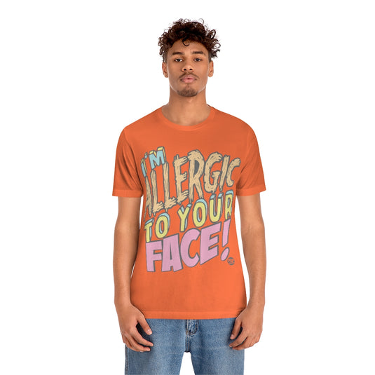 I'm Allergic To Your Face Unisex Tee