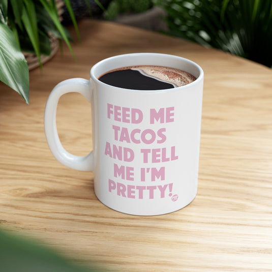 Feed Me Tacos Tell Me I'm Pretty Mug