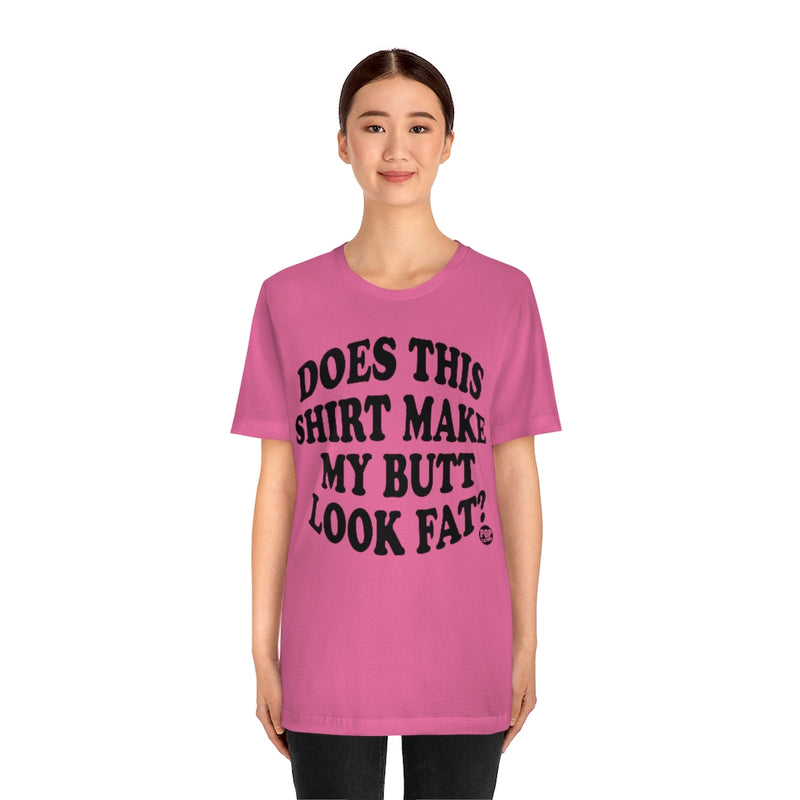 Load image into Gallery viewer, Does This Shirt Make My Butt Look Fat Unisex Tee
