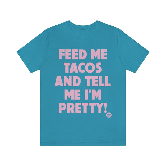 Feed Me Tacos Tell Me I'm Pretty Unisex Tee